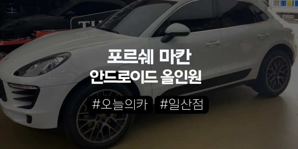 포르쉐 마칸 12.3인치 안드로이드 올인원, 과연 순정처럼 완벽하게 호환될까? (오늘의카 일산점)